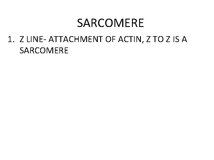 SARCOMERE 1. Z LINE- ATTACHMENT OF ACTIN, Z TO Z IS A SARCOMERE 