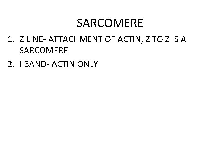 SARCOMERE 1. Z LINE- ATTACHMENT OF ACTIN, Z TO Z IS A SARCOMERE 2.