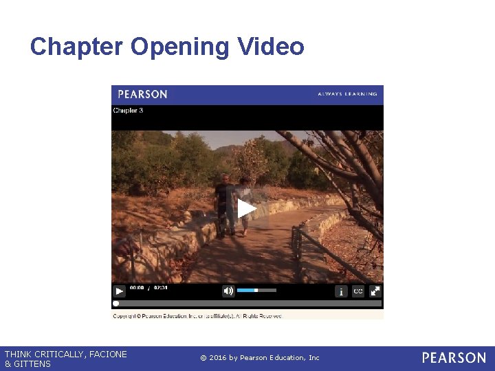 Chapter Opening Video THINK CRITICALLY, FACIONE & GITTENS © 2016 by Pearson Education, Inc