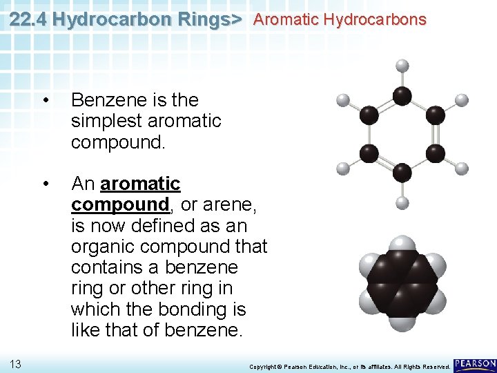 22. 4 Hydrocarbon Rings> Aromatic Hydrocarbons 13 • Benzene is the simplest aromatic compound.