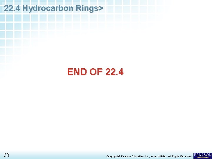 22. 4 Hydrocarbon Rings> END OF 22. 4 33 Copyright © Pearson Education, Inc.