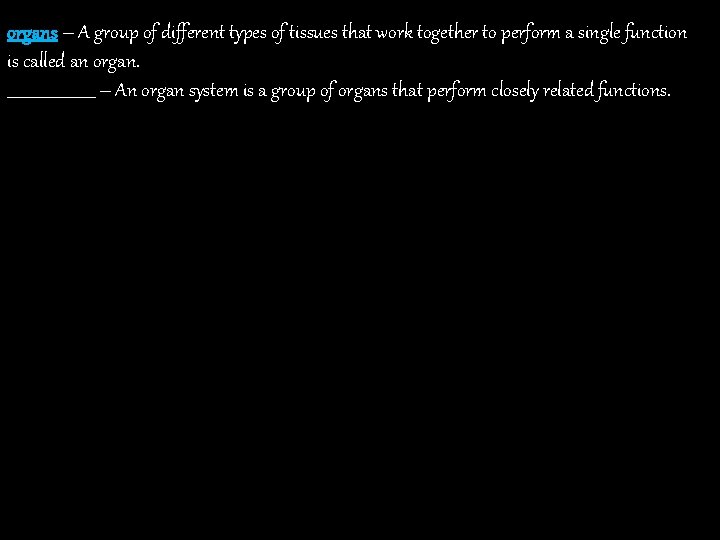 organs – A group of different types of tissues that work together to perform
