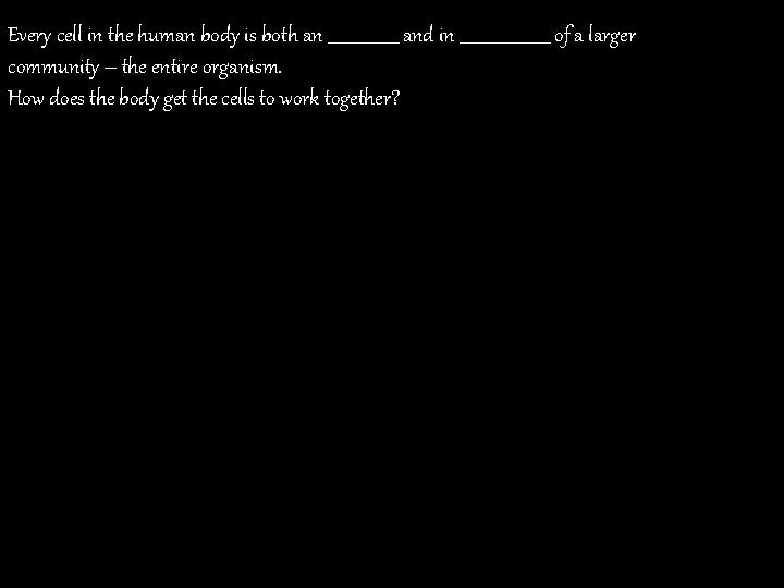 Every cell in the human body is both an _________ and in ___________ of