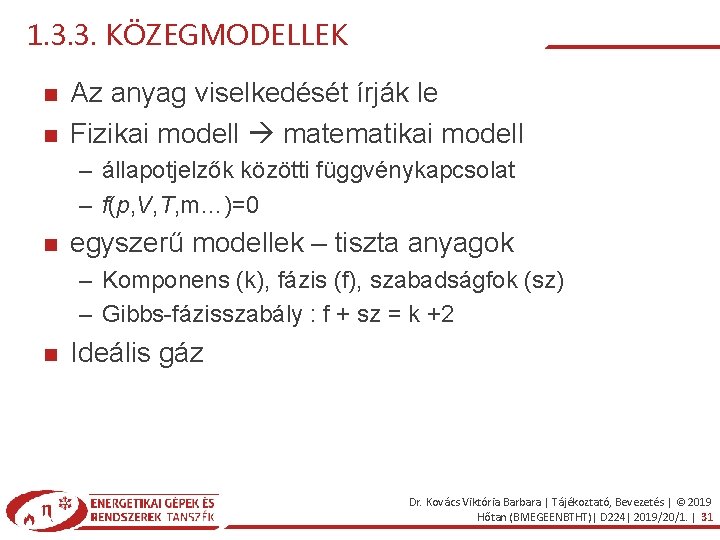 1. 3. 3. KÖZEGMODELLEK Az anyag viselkedését írják le Fizikai modell matematikai modell –