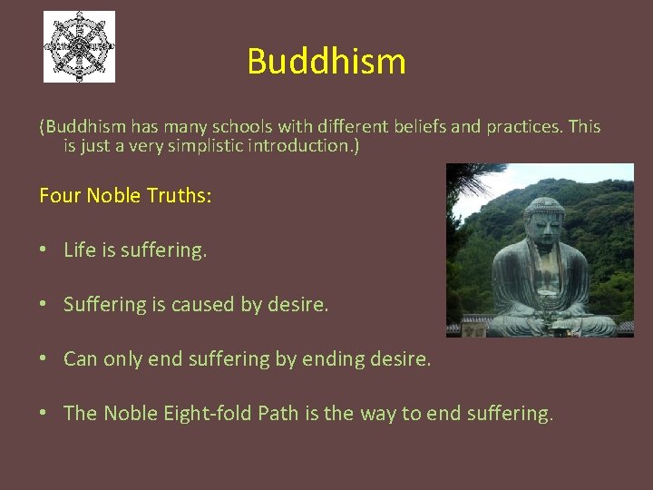 Buddhism (Buddhism has many schools with different beliefs and practices. This is just a