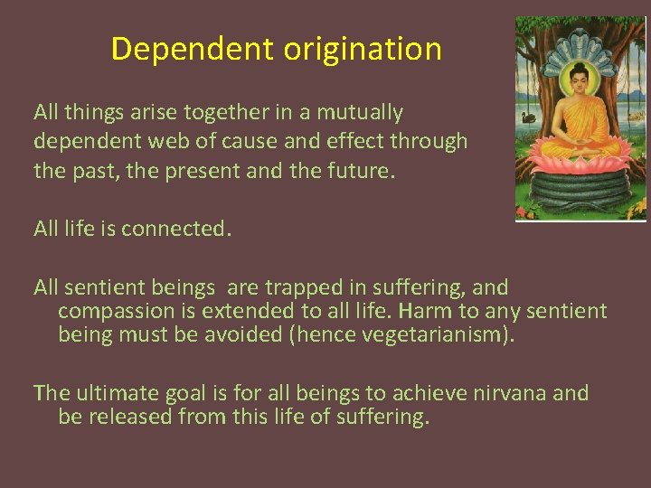 Dependent origination All things arise together in a mutually dependent web of cause and