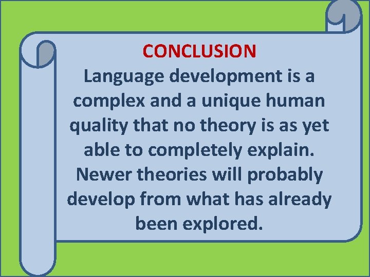 CONCLUSION Language development is a complex and a unique human quality that no theory CONCLUSION Language development is a complex and a unique human quality that no theory