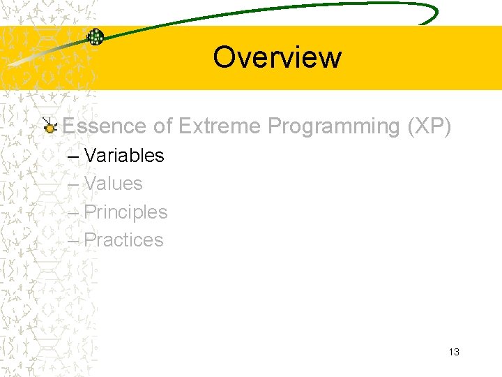 Overview Essence of Extreme Programming (XP) – Variables – Values – Principles – Practices