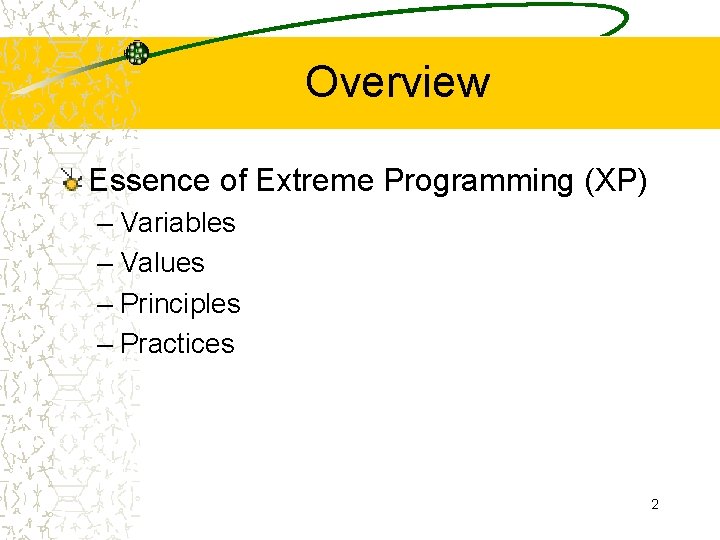 Overview Essence of Extreme Programming (XP) – Variables – Values – Principles – Practices