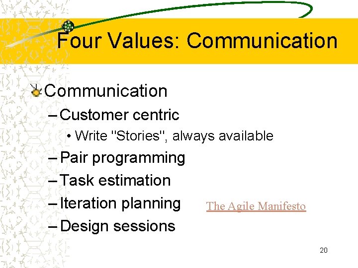Four Values: Communication – Customer centric • Write "Stories", always available – Pair programming