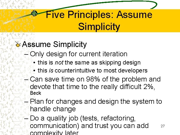 Five Principles: Assume Simplicity – Only design for current iteration • this is not
