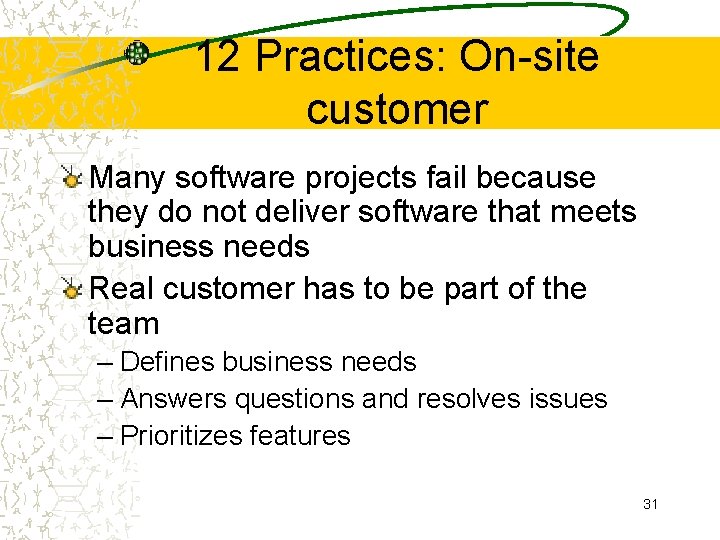 12 Practices: On-site customer Many software projects fail because they do not deliver software