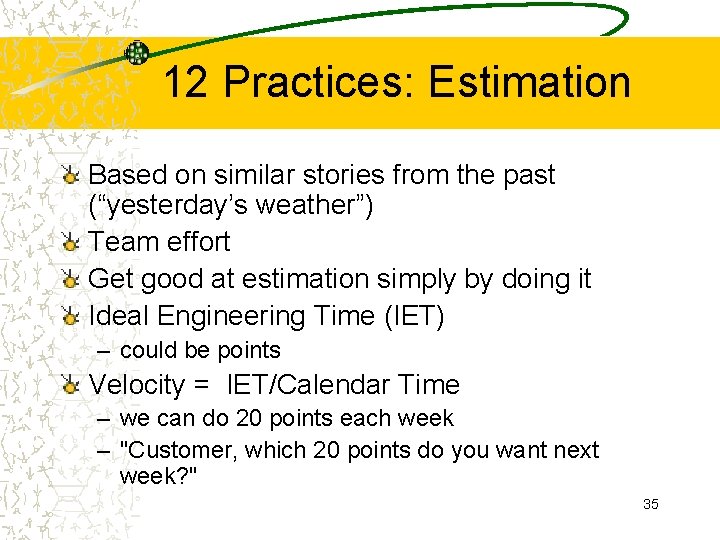 12 Practices: Estimation Based on similar stories from the past (“yesterday’s weather”) Team effort