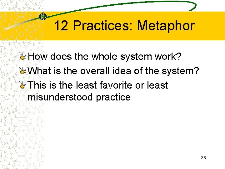 12 Practices: Metaphor How does the whole system work? What is the overall idea