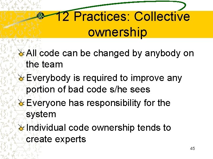 12 Practices: Collective ownership All code can be changed by anybody on the team