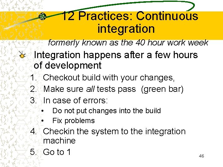 12 Practices: Continuous integration formerly known as the 40 hour work week Integration happens