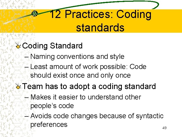 12 Practices: Coding standards Coding Standard – Naming conventions and style – Least amount