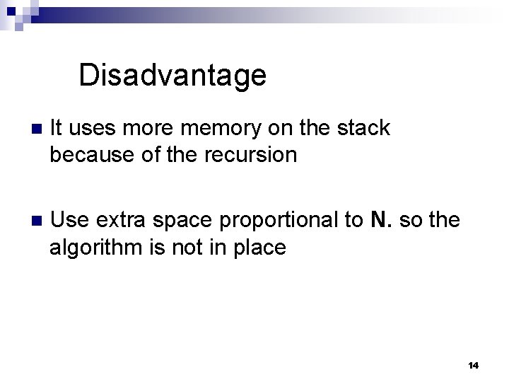 Disadvantage n It uses more memory on the stack because of the recursion n Disadvantage n It uses more memory on the stack because of the recursion n
