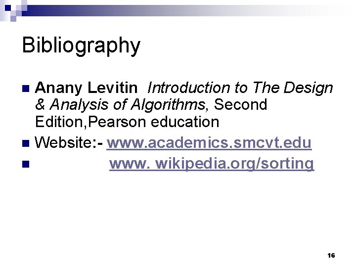 Bibliography Anany Levitin Introduction to The Design & Analysis of Algorithms, Second Edition, Pearson Bibliography Anany Levitin Introduction to The Design & Analysis of Algorithms, Second Edition, Pearson
