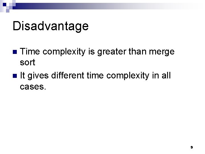 Disadvantage Time complexity is greater than merge sort n It gives different time complexity Disadvantage Time complexity is greater than merge sort n It gives different time complexity