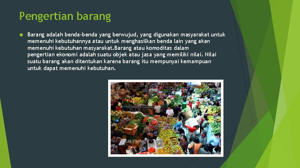 Pengertian barang Barang adalah benda-benda yang berwujud, yang digunakan masyarakat untuk memenuhi kebutuhannya atau