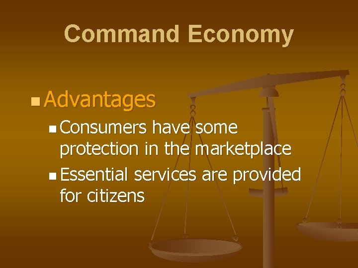 Command Economy n Advantages n Consumers have some protection in the marketplace n Essential