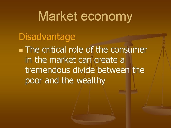 Market economy Disadvantage n The critical role of the consumer in the market can
