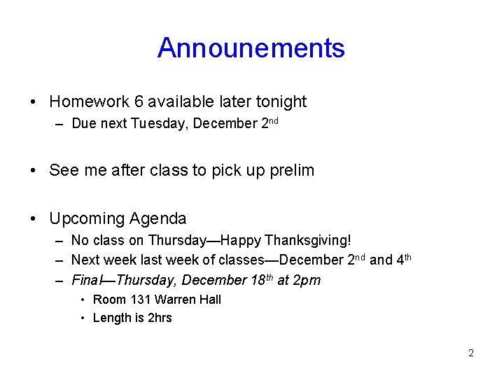 Announements • Homework 6 available later tonight – Due next Tuesday, December 2 nd