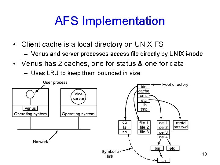 AFS Implementation • Client cache is a local directory on UNIX FS – Venus
