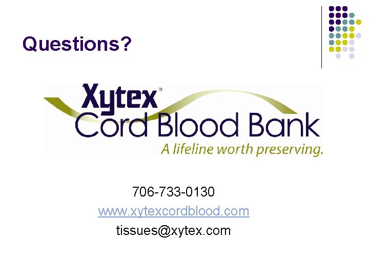 Questions? 706 -733 -0130 www. xytexcordblood. com tissues@xytex. com 