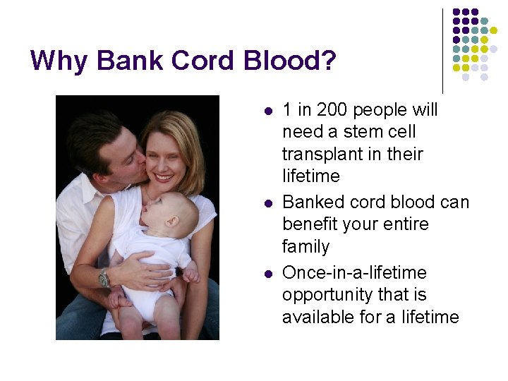Why Bank Cord Blood? l l l 1 in 200 people will need a