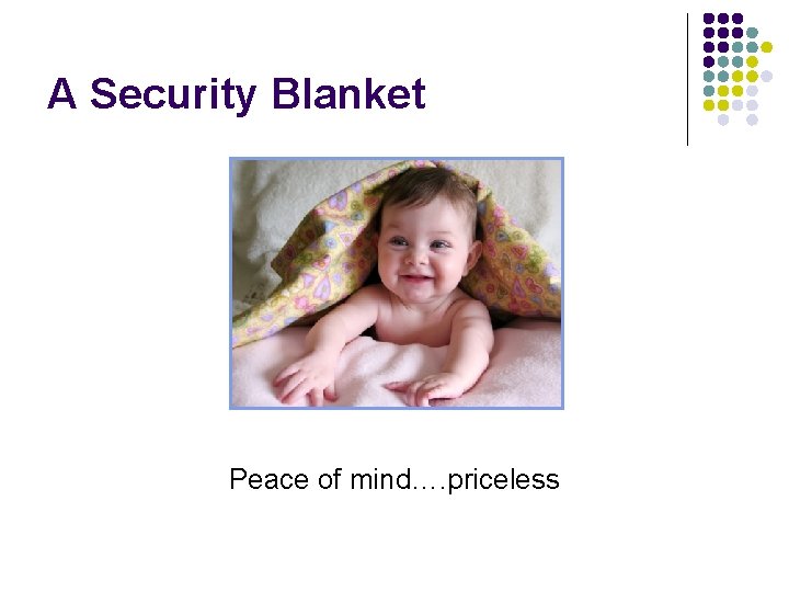 A Security Blanket Peace of mind…. priceless 