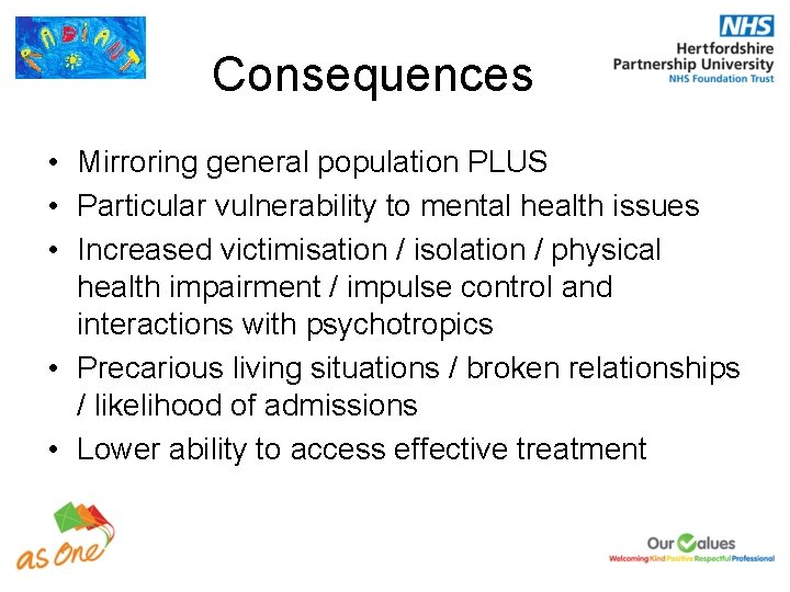 Consequences • Mirroring general population PLUS • Particular vulnerability to mental health issues •