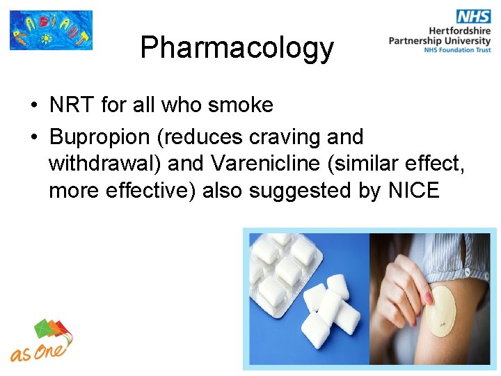 Pharmacology • NRT for all who smoke • Bupropion (reduces craving and withdrawal) and