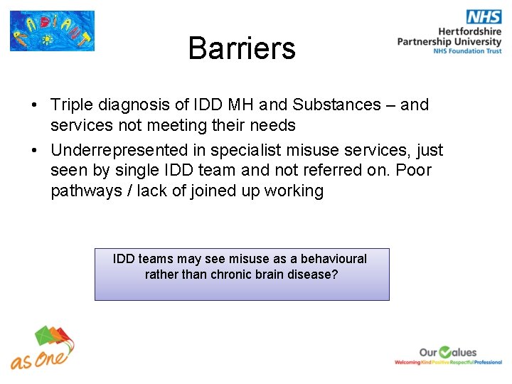 Barriers • Triple diagnosis of IDD MH and Substances – and services not meeting