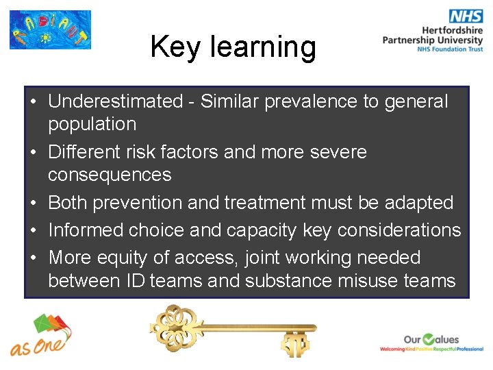 Key learning • Underestimated - Similar prevalence to general population • Different risk factors