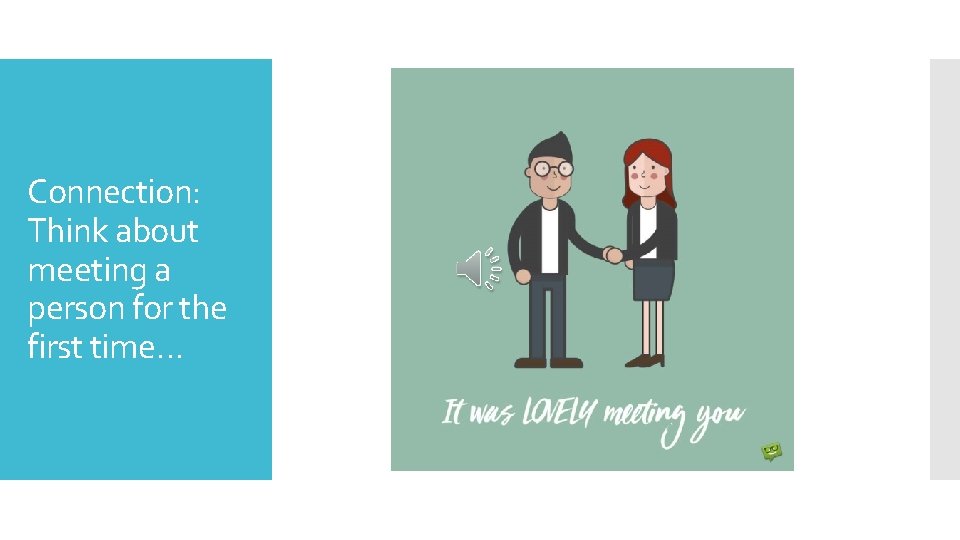 Connection: Think about meeting a person for the first time… 