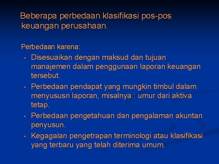 Beberapa perbedaan klasifikasi pos-pos keuangan perusahaan. Perbedaan karena: • • Disesuaikan dengan maksud dan