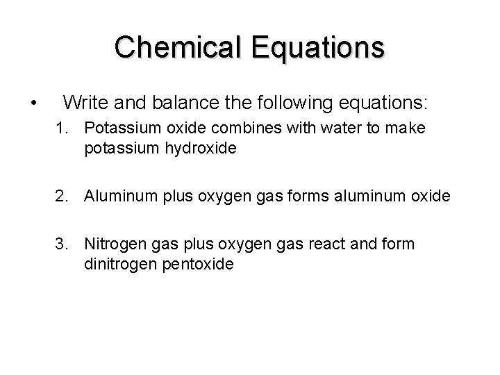 Chemical Equations • Write and balance the following equations: 1. Potassium oxide combines with