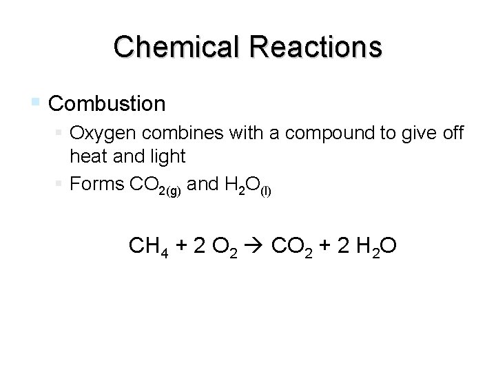 Chemical Reactions Combustion Oxygen combines with a compound to give off heat and light