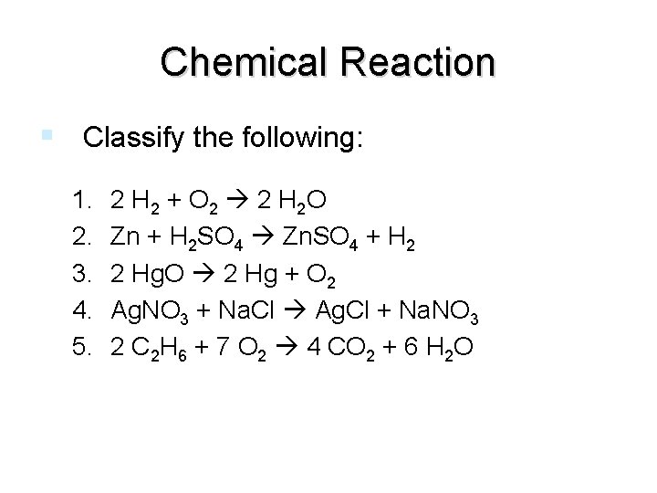 Chemical Reaction Classify the following: 1. 2. 3. 4. 5. 2 H 2 +