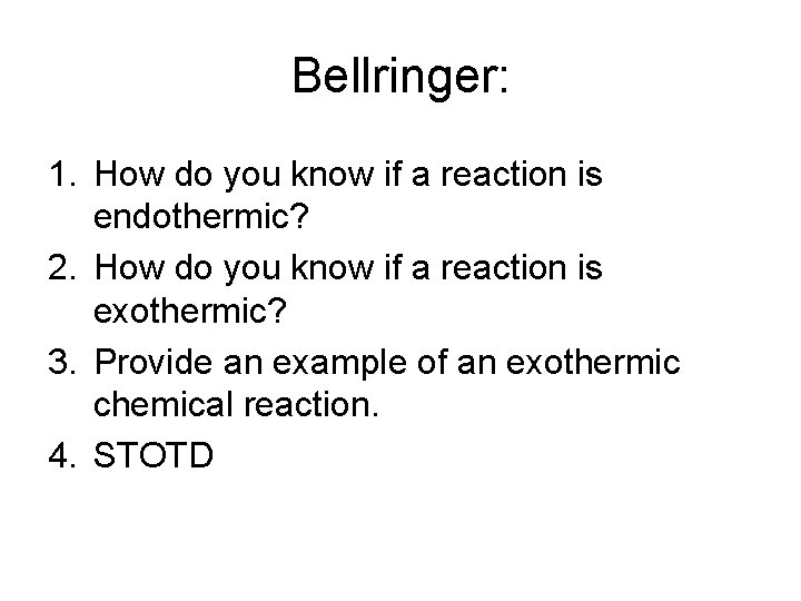 Bellringer: 1. How do you know if a reaction is endothermic? 2. How do