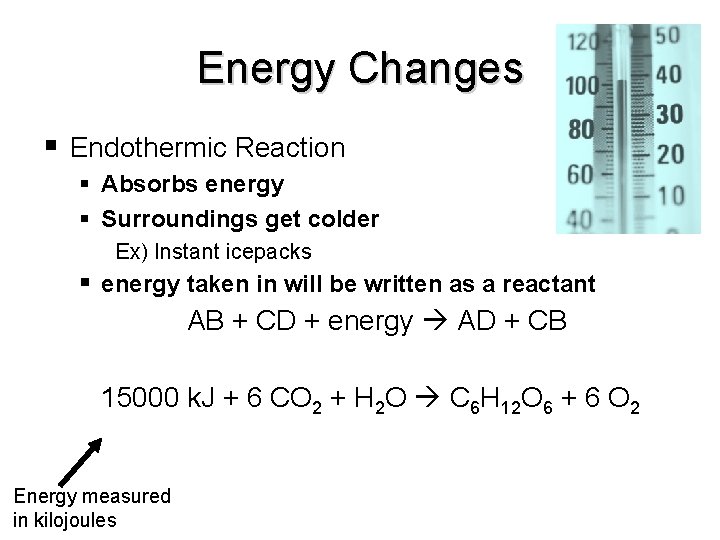 Energy Changes Endothermic Reaction Absorbs energy Surroundings get colder Ex) Instant icepacks energy taken