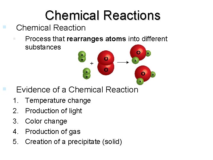Chemical Reactions Chemical Reaction Process that rearranges atoms into different substances Evidence of a