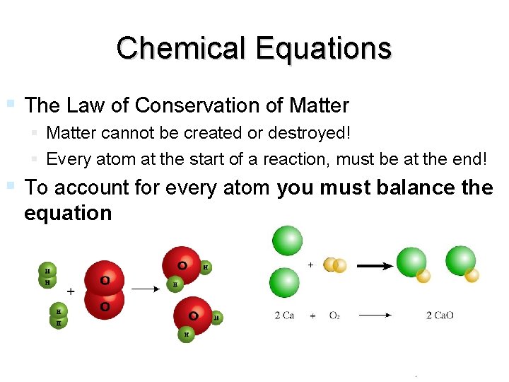 Chemical Equations The Law of Conservation of Matter cannot be created or destroyed! Every