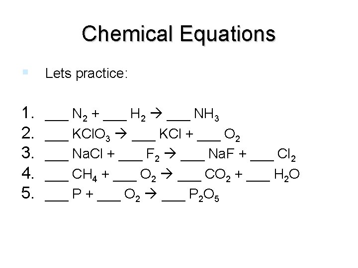 Chemical Equations Lets practice: 1. 2. 3. 4. 5. ___ N 2 + ___