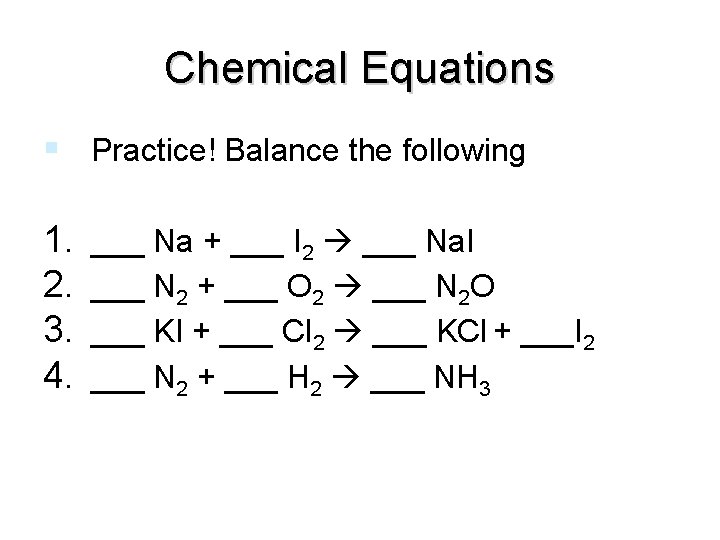 Chemical Equations Practice! Balance the following 1. 2. 3. 4. ___ Na + ___