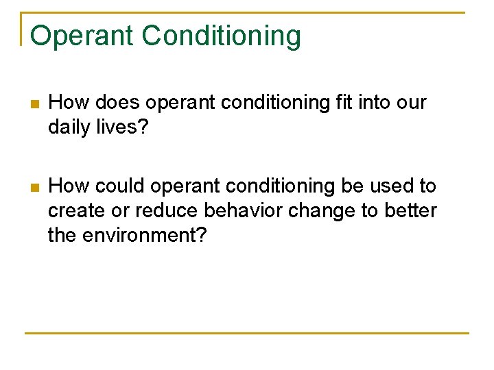 Operant Conditioning n How does operant conditioning fit into our daily lives? n How Operant Conditioning n How does operant conditioning fit into our daily lives? n How