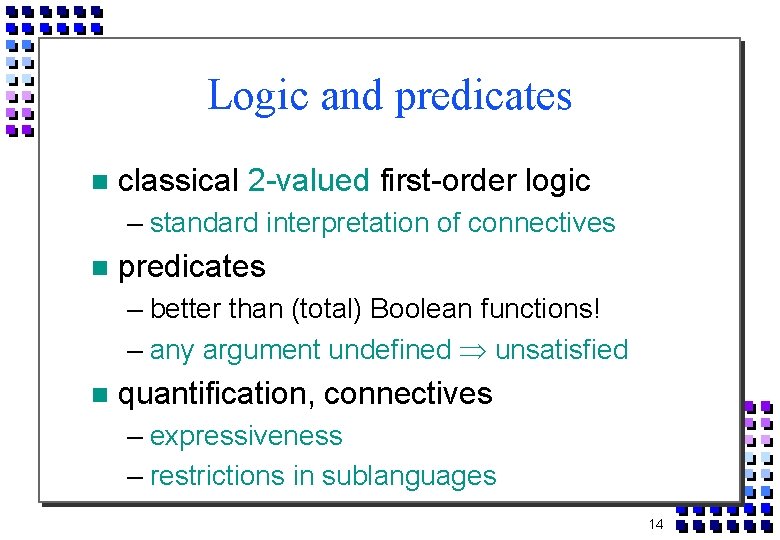 Logic and predicates classical 2 -valued first-order logic – standard interpretation of connectives predicates