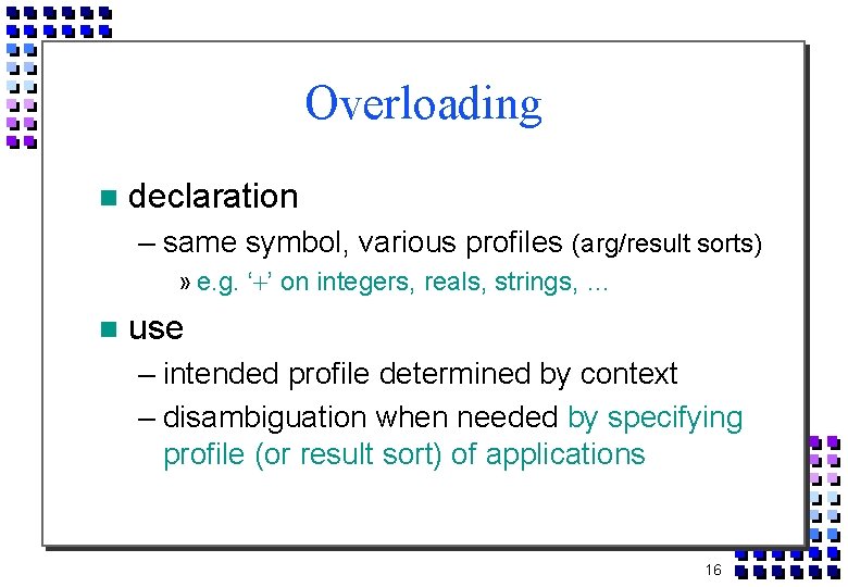 Overloading declaration – same symbol, various profiles (arg/result sorts) » e. g. ‘ ’